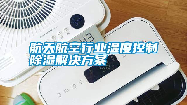 航天航空行業濕度控制除濕解決方案