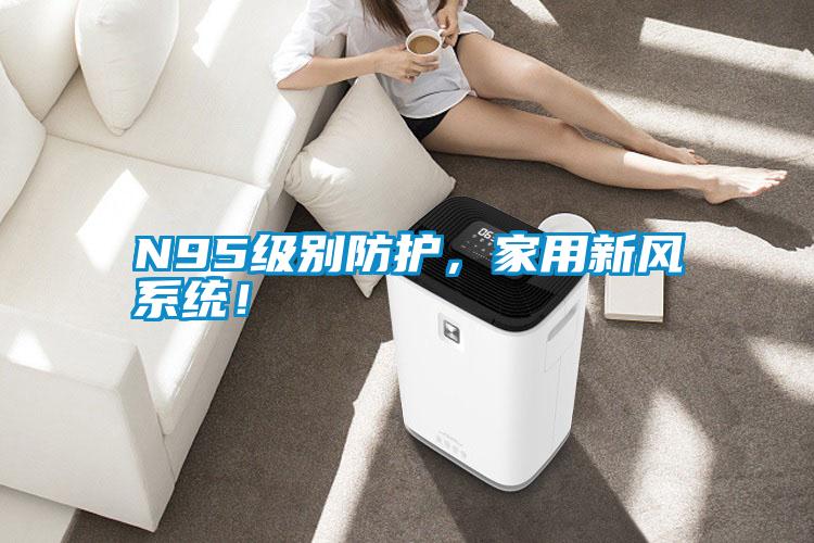 N95級別防護,家用新風系統!