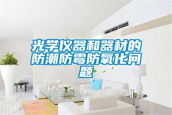 光學(xué)儀器和器材的防潮防霉防氧化問(wèn)題