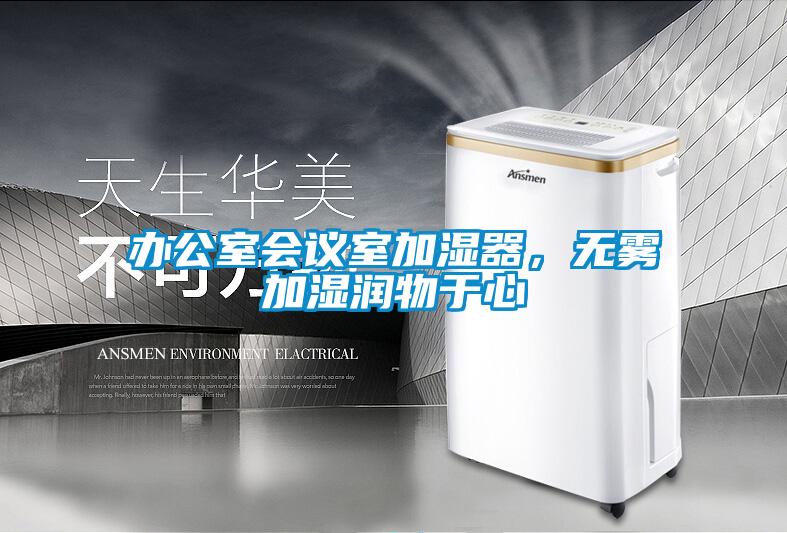 辦公室會(huì)議室加濕器，無(wú)霧加濕潤(rùn)物于心