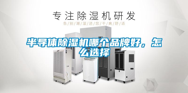 半導(dǎo)體除濕機(jī)哪個(gè)品牌好，怎么選擇