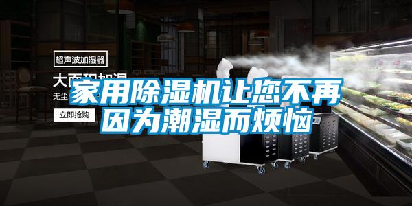 家用除濕機(jī)讓您不再因?yàn)槌睗穸鵁?/></p>
						    <p style=