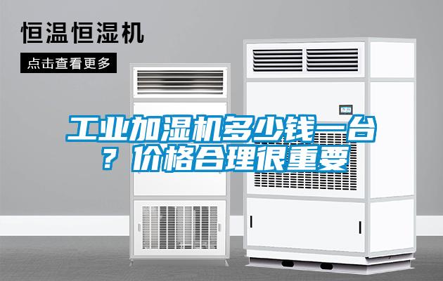 工業加濕機多少錢一臺？價格合理很重要