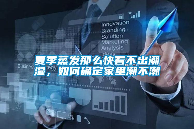 夏季蒸發那么快看不出潮濕,如何確定家里潮不潮