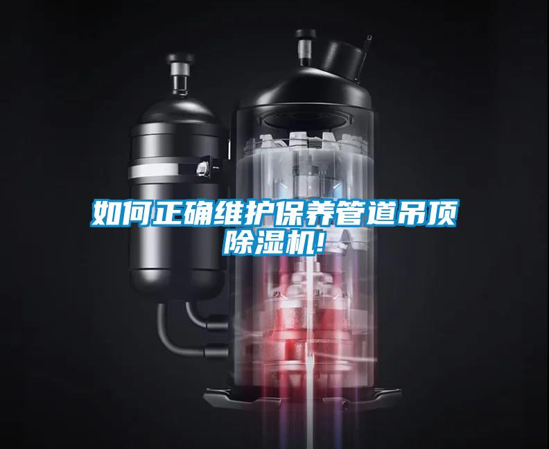 如何正確維護保養(yǎng)管道吊頂除濕機!