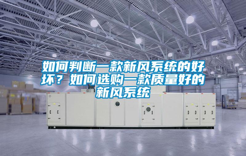 如何判斷一款新風(fēng)系統(tǒng)的好壞？如何選購(gòu)一款質(zhì)量好的新風(fēng)系統(tǒng)