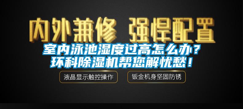 室內泳池濕度過高怎么辦？環科除濕機幫您解憂愁！