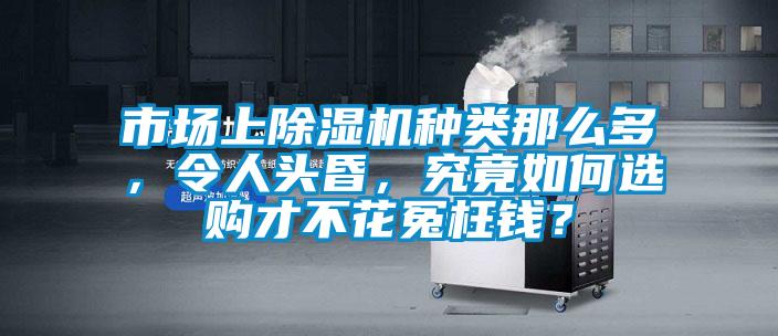 市場上除濕機種類那么多，令人頭昏，究竟如何選購才不花冤枉錢？