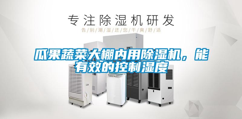 瓜果蔬菜大棚內用除濕機，能有效的控制濕度
