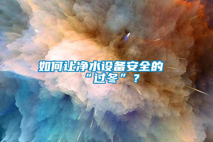如何讓凈水設備安全的“過冬”？