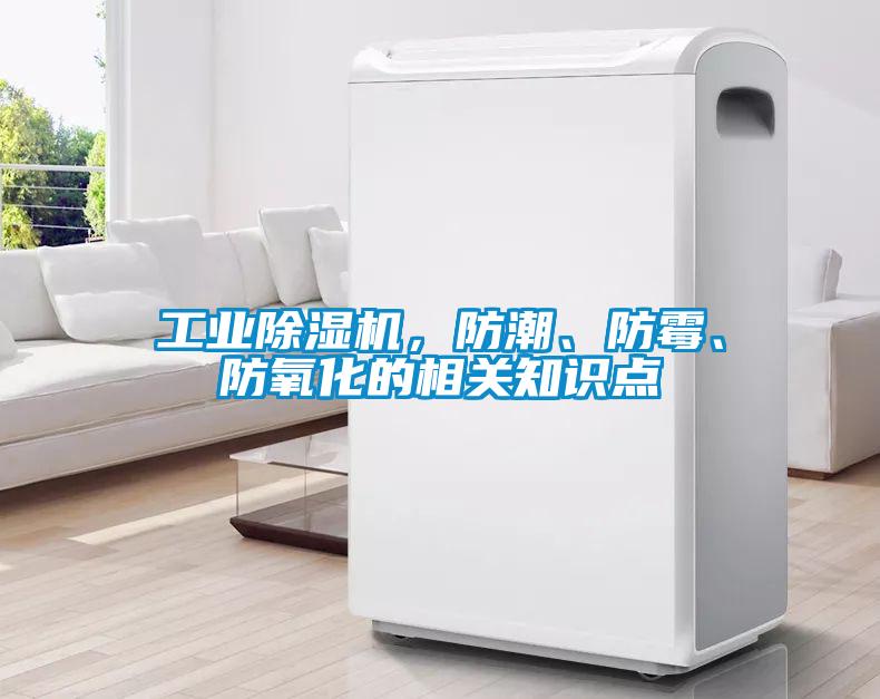工業(yè)除濕機(jī)，防潮、防霉、防氧化的相關(guān)知識(shí)點(diǎn)