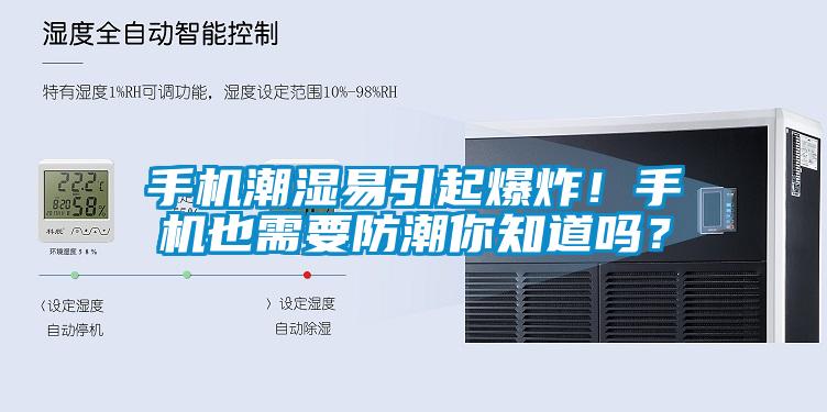 手機潮濕易引起爆炸！手機也需要防潮你知道嗎？