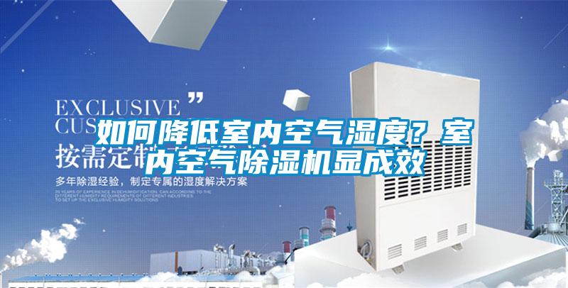 如何降低室內(nèi)空氣濕度？室內(nèi)空氣除濕機顯成效