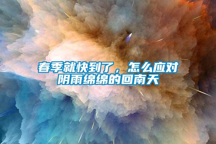 春季就快到了，怎么應對陰雨綿綿的回南天