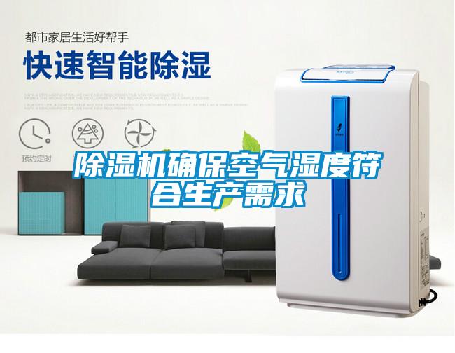 除濕機(jī)確保空氣濕度符合生產(chǎn)需求
