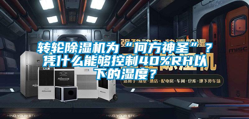 轉輪除濕機為“何方神圣”？憑什么能夠控制40%RH以下的濕度？