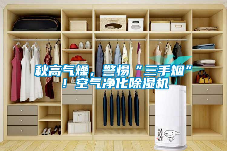 秋高氣燥,警惕“三手煙”!空氣凈化除濕機