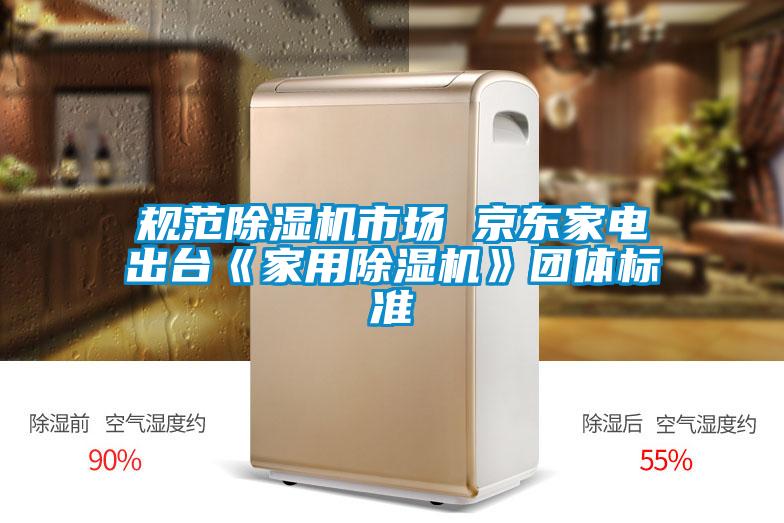 規(guī)范除濕機(jī)市場(chǎng) 京東家電出臺(tái)《家用除濕機(jī)》團(tuán)體標(biāo)準(zhǔn)