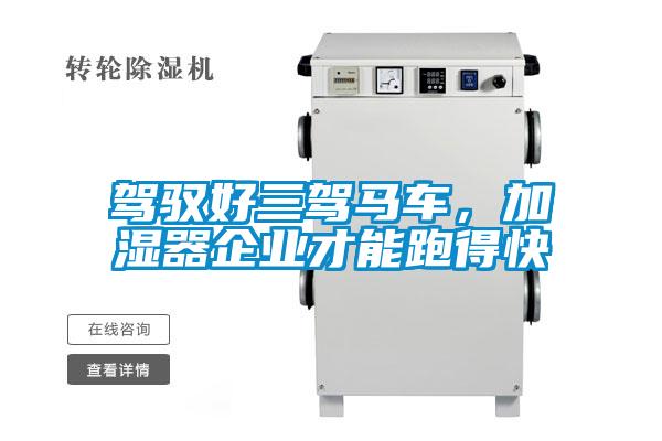 駕馭好三駕馬車，加濕器企業(yè)才能跑得快