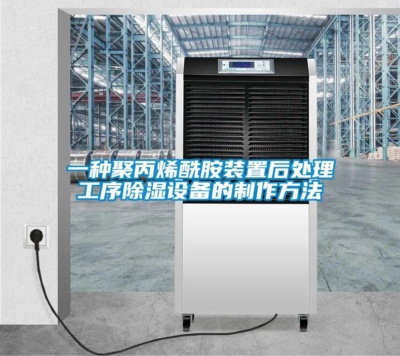 一種聚丙烯酰胺裝置后處理工序除濕設(shè)備的制作方法