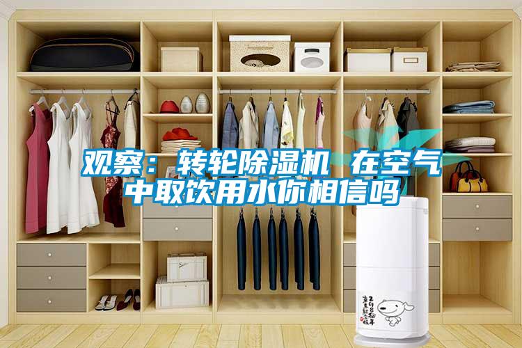 觀察：轉輪除濕機 在空氣中取飲用水你相信嗎