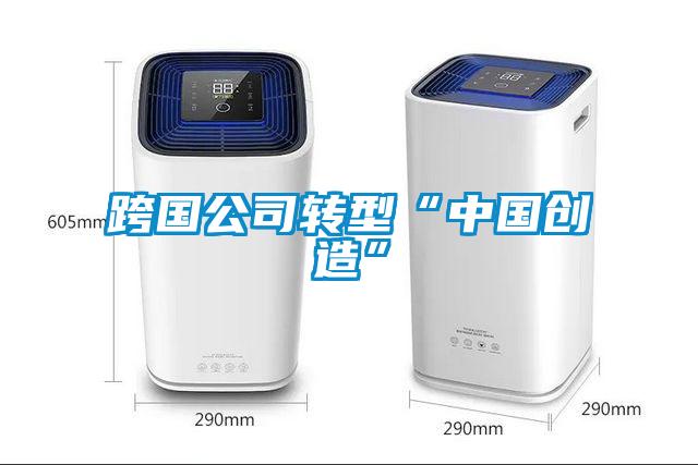 跨國公司轉型“中國創造”