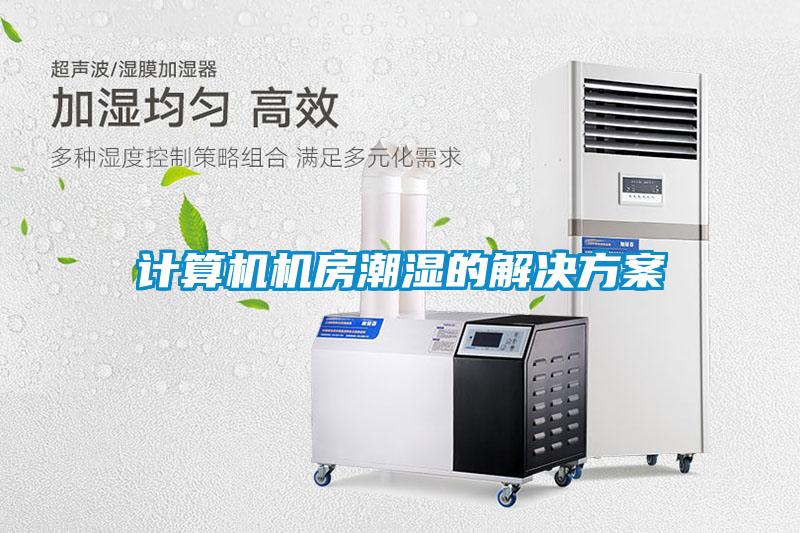 計算機(jī)機(jī)房潮濕的解決方案
