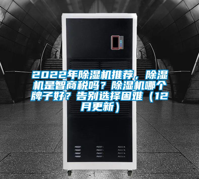 2022年除濕機(jī)推薦，除濕機(jī)是智商稅嗎？除濕機(jī)哪個(gè)牌子好？告別選擇困難（12月更新）