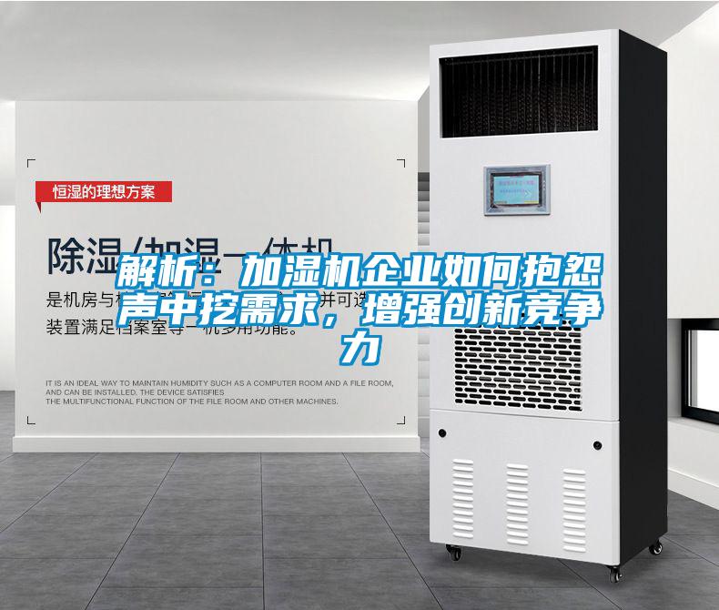 解析：加濕機企業如何抱怨聲中挖需求，增強創新競爭力