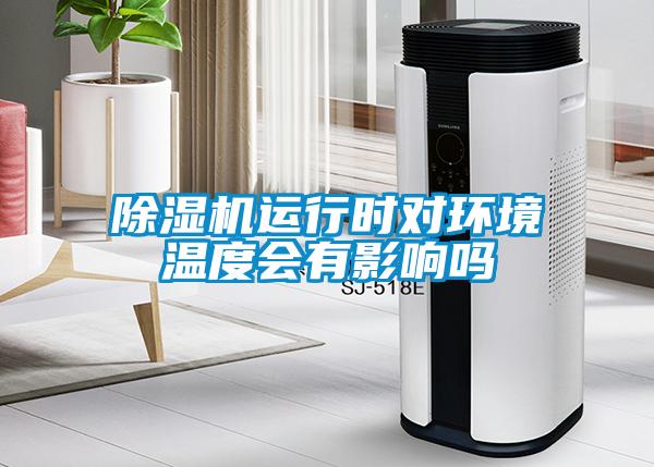 除濕機運行時對環(huán)境溫度會有影響嗎