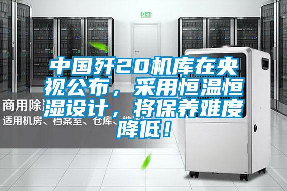 中國殲20機庫在央視公布，采用恒溫恒濕設計，將保養難度降低！