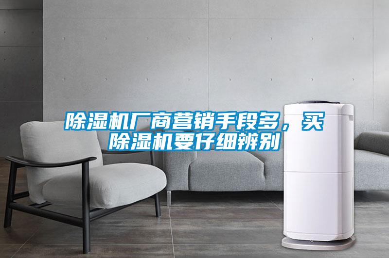 除濕機廠商營銷手段多,買除濕機要仔細辨別