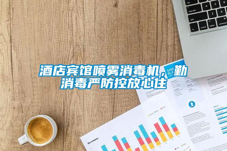 酒店賓館噴霧消毒機，勤消毒嚴防控放心住