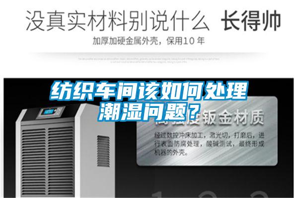 紡織車間該如何處理潮濕問題？