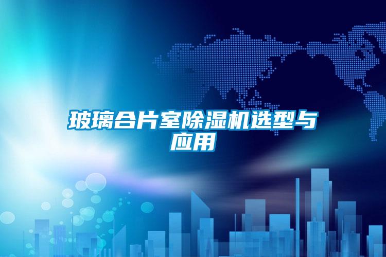 玻璃合片室除濕機選型與應用