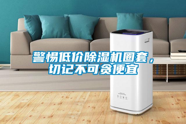 警惕低價除濕機圈套,切記不可貪便宜