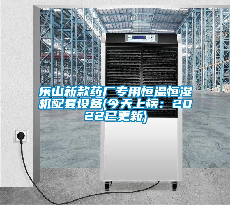 樂山新款藥廠專用恒溫恒濕機配套設(shè)備(今天上榜：2022已更新)