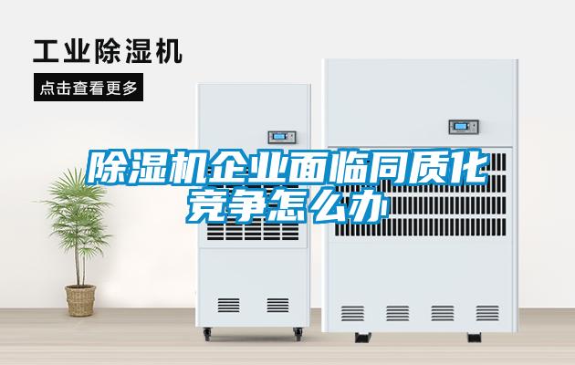 除濕機企業面臨同質化競爭怎么辦