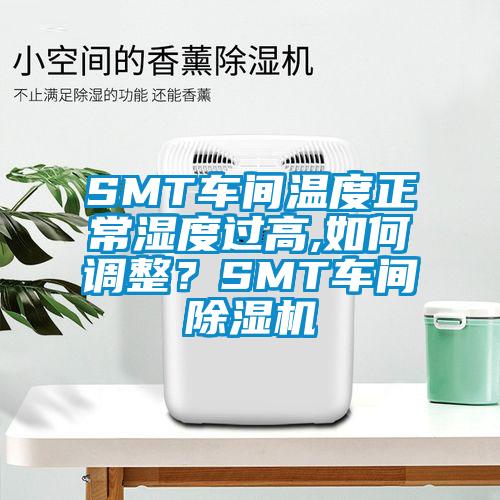 SMT車間溫度正常濕度過(guò)高,如何調(diào)整？SMT車間除濕機(jī)