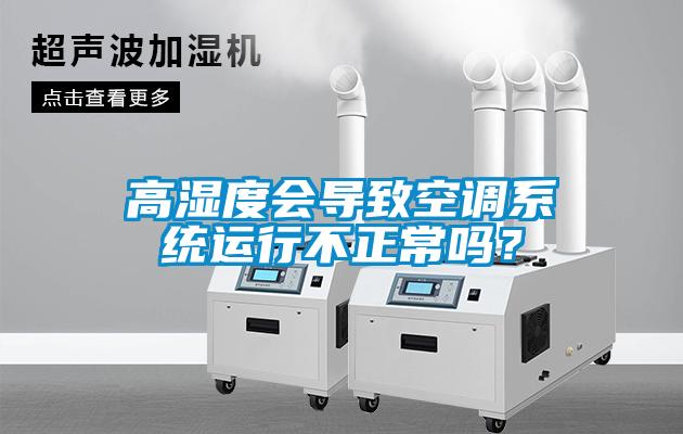 高濕度會導致空調系統運行不正常嗎？