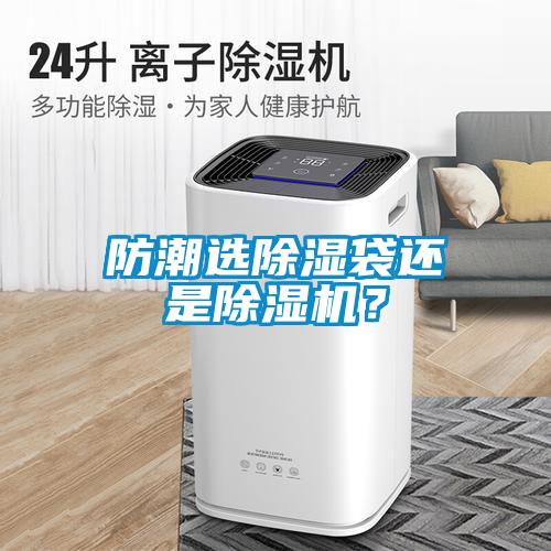 防潮選除濕袋還是除濕機(jī)？