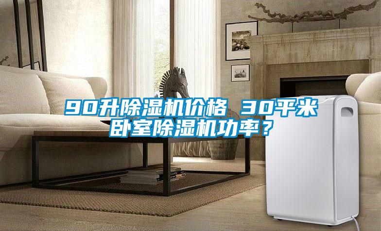 90升除濕機價格 30平米臥室除濕機功率？