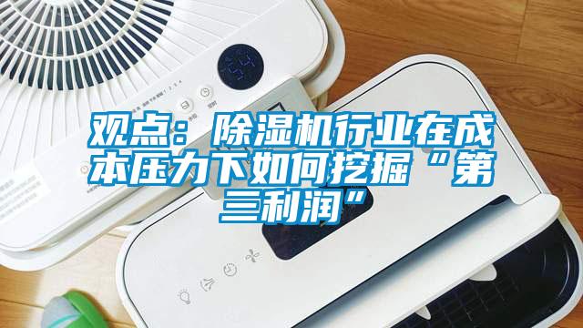 觀點：除濕機行業在成本壓力下如何挖掘“第三利潤”