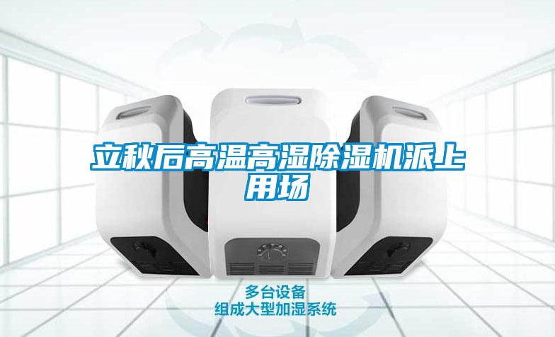 立秋后高溫高濕除濕機派上用場