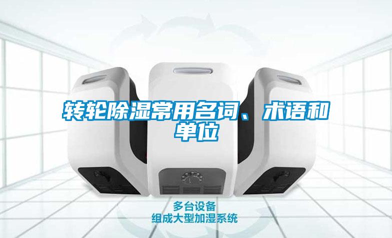 轉(zhuǎn)輪除濕常用名詞、術(shù)語(yǔ)和單位