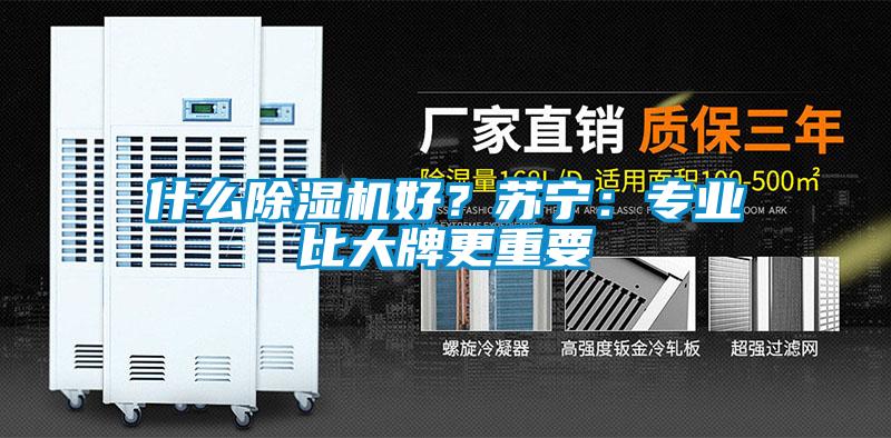 什么除濕機好？蘇寧：專業(yè)比大牌更重要