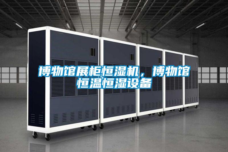 博物館展柜恒濕機，博物館恒溫恒濕設備