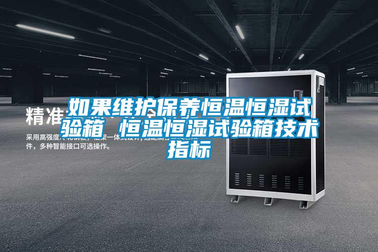 如果維護保養恒溫恒濕試驗箱 恒溫恒濕試驗箱技術指標
