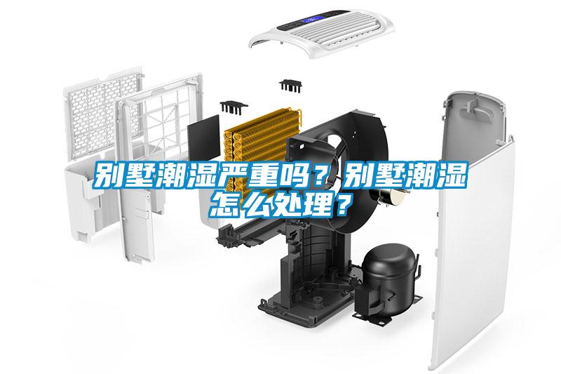 別墅潮濕嚴重嗎？別墅潮濕怎么處理？