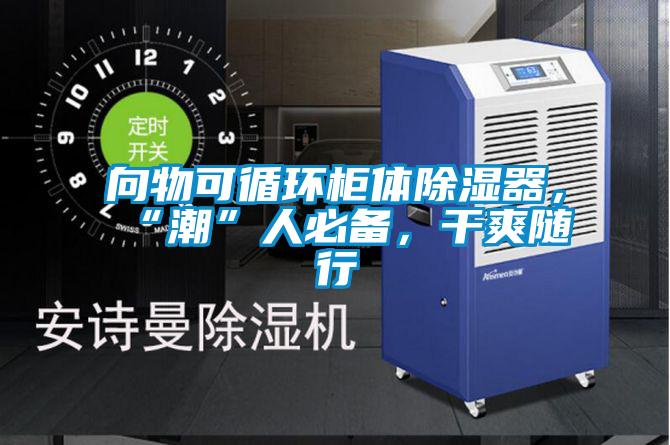 向物可循環(huán)柜體除濕器，“潮”人必備，干爽隨行